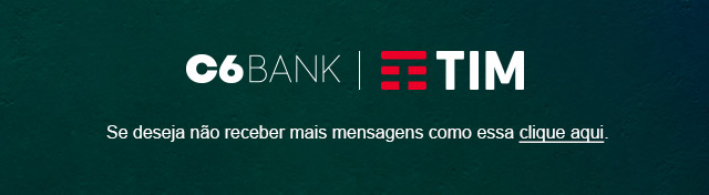 Se deseja não receber mais mensagens como essa clique aqui. C6 Bank / TIM